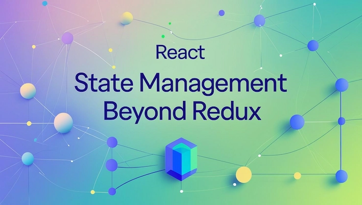State Management Beyond Redux: Modern Patterns for React Apps